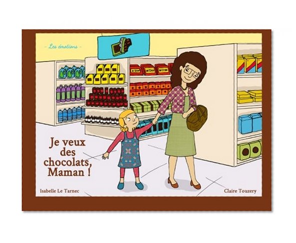 Je veux des chocolats, Maman !: Les émotions (Des livres pour réfléchir avec nos enfants sur le sens de la vie. 2-5 ans) (Volume 1) (French Edition)