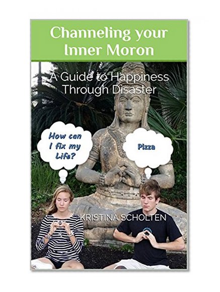 Channeling your Inner Moron: A Guide to Happiness Through Disaster