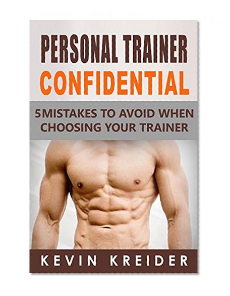PERSONAL TRAINER CONFIDENTIAL: 5 MISTAKES TO AVOID WHEN CHOOSING YOUR TRAINER