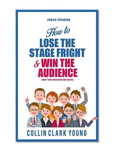 PUBLIC SPEAKING: How to Lose the Stage Fright & Win the Audience (Why Your Presentation Sucks) (Presentation Skills, Public Speaking & Storytelling Technique)