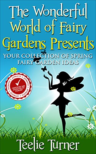 Book Cover The Wonderful World of Fairy Gardens Presents: Your Collection of Spring Fairy Garden Ideas
