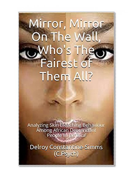 Mirror, Mirror On The Wall, Who's The Fairest of Them All?: Analyzing Skin Bleaching Behaviour Among African Descendant People in Jamaica