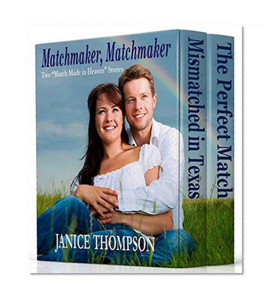Matchmaker, Matchmaker: Two "Match Made in Heaven" Stories: Mismatched in Texas & The Perfect Match
