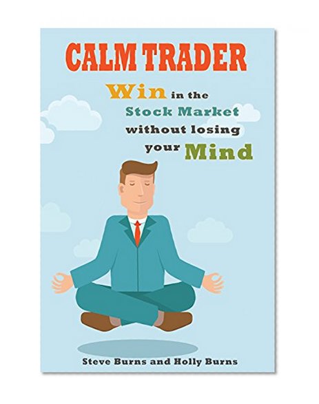 Calm Trader: Win in the Stock Market without Losing Your Mind