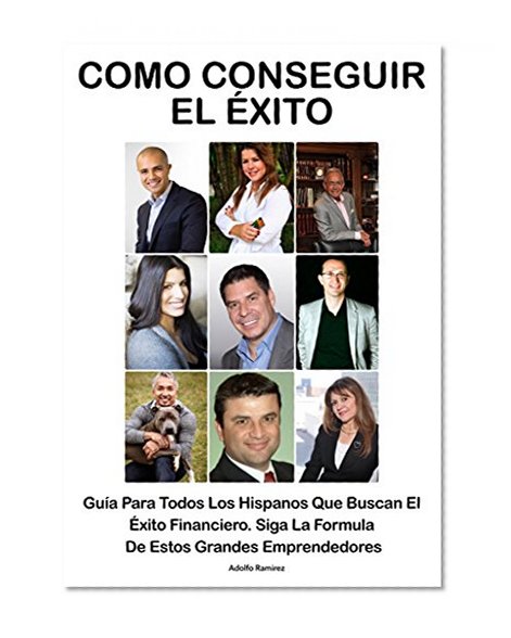 Como Conseguir El Exito: Guía Para Todos Los Hispanos Que Buscan El Exito Financiero. Siga La Formula De Estos Grandes Emprendedores (Spanish Edition)