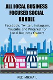 ALL LOCAL BUSINESS FOCUSED SOCIAL MEDIA MARKETING BUNDLE: Facebook, Twitter, Instagram, Youtube and Pinterest for Local Business Owners