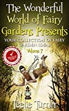 The Wonderful World of Fairy Gardens Presents: Your Collection of Fairy Garden Ideas Volume 7