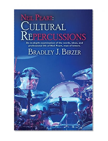 Neil Peart: Cultural Repercussions: An in-depth examination of the words, ideas, and professional life of Neil Peart, man of letters.