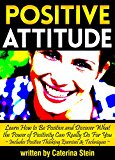 Positive Attitude: Learn How to Be Positive and Discover What the Power of Positivity Can Really Do For You ~ Includes Positive Thinking Exercises and Techniques