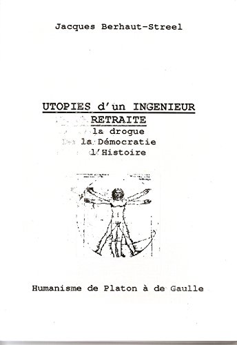 Utopies d'un IngÃ©nieur RetraitÃ©: Humanisme de Platon Ã  de Gaulle (French Edition)