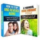 Reverse Aging Box Set: Ways to Reverse Aging, Feel Better About Yourself for A Younger and Vibrant You! (Healthy Living Habits)