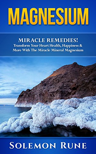 MAGNESIUM: Miracle Remedies! Transform Your Heart Health, Happiness & More With The Miracle Mineral Magnesium (Hypnosis, Chakras, Mudras, New Age, Wicca, Crystal Healing)