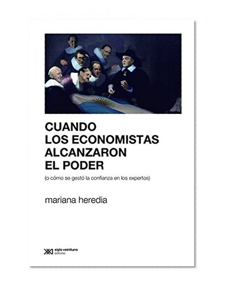 Cuando los economistas alcanzaron el poder (o cÃ³mo se gestÃ³ la confianza en los expertos) (Derecho y polÃ­tica) (Spanish Edition)
