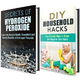 DIY Household Hacks Box Set: Non Toxic and Natural Ways of Keeping Your Home Clean and Organized + Benefits of Hydrogen Peroxide (Chemical Free Cleaning Recipes)