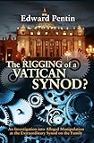 The Rigging of a (2014) Vatican Synod?: An Investigation of Alleged Manipulation at the Extraordinary Synod on the Family