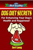 Dog Diet Secrets For Enhancing Your Dog's Health and Happiness!