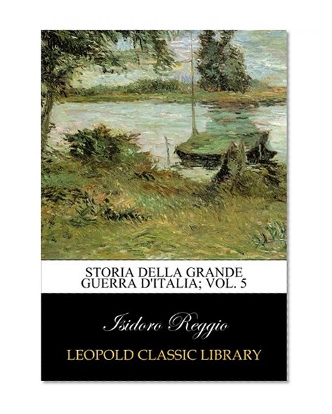 Storia della grande guerra d'Italia; Vol. 5 (Italian Edition)