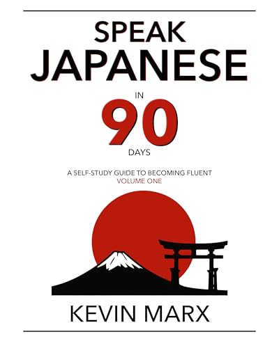 Speak Japanese in 90 Days: A Self Study Guide to Becoming Fluent: Volume One