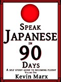 Speak Japanese in 90 Days: A Self Study Guide to Becoming Fluent: Volume One