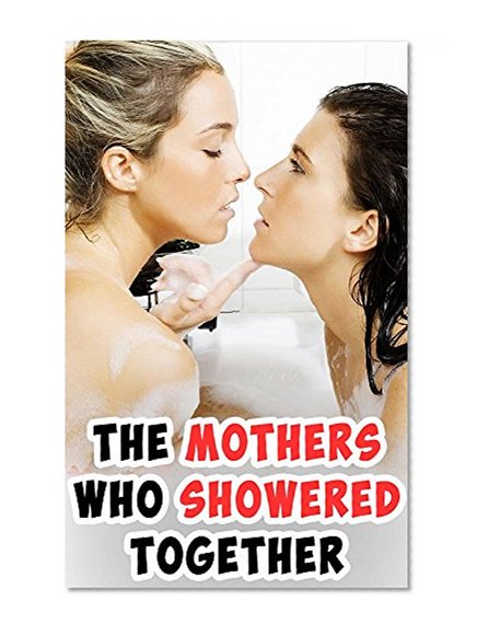 The Mothers Who Showered Together (Hot Lesbian First Time) (Lusty Cougar Fantasy)