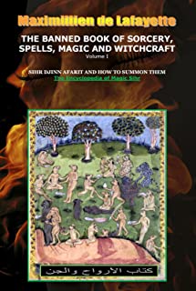 Volume I. THE BANNED BOOK OF SORCERY, SPELLS, MAGIC AND WITCHCRAFT. SIHR DJINN AFARIT AND HOW TO SUMMON THEM (ENCYCLOPEDIA OF MAGIC SIHR, DJINNS AND AFARIT 1)