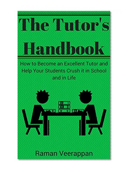 The Tutor's Handbook: How to Become an Excellent Tutor and Help Your Students Crush it in School and in Life