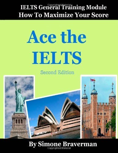 Ace the IELTS: IELTS General Module - How to Maximize Your Score (second edition) by Braverman, Simone(May 16, 2012) Paperback