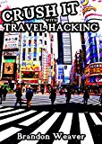 CRUSH IT WITH TRAVEL HACKING: The Ultimate Guide to Free Travel to Tokyo, Japan & Around the World