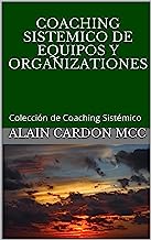 COACHING SISTÃ‰MICO DE EQUIPOS Y ORGANIZACIONES: ColecciÃ³n de Coaching SistÃ©mico (Spanish Edition)