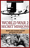 World War 2 Secret Missions: Brave & Daring Secret Missions of WW2 (Holocaust, Soldier Stories, Auschwitz, Hitler, Concentration Camps, Military Missions, Military Strategy)