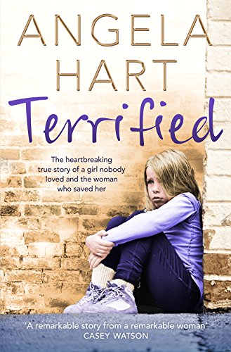 Book Cover Terrified: The Heartbreaking True Story of a Girl Nobody Loved and the Woman Who Saved Her (Angela Hart)