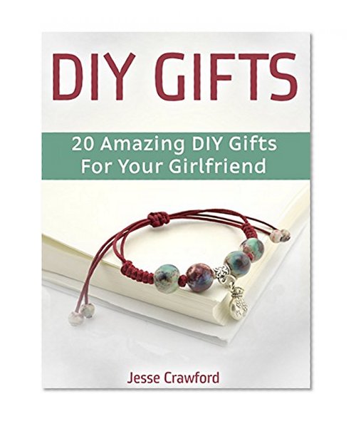 Diy Gifts: 20 Amazing DIY Gifts For Your Girlfriend (Diy, Diy gifts, diy gifts books)