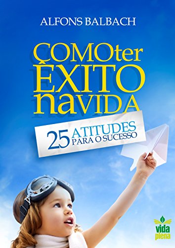 Como ter êxito na vida: 25 atitudes para o sucesso (Vencendo na vida Livro 1) (Portuguese Edition)