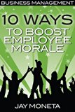 BUSINESS MANAGEMENT: 10 Ways to Boost Employee Morale (For Employees, Managers, HR, and Small Business Owners) Company Culture Strategy by New Free World Books