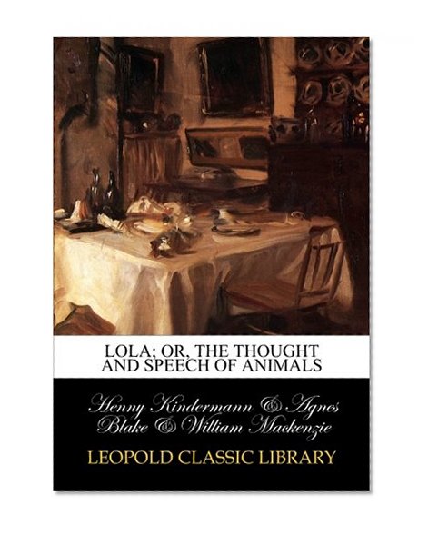 Lola; or, The thought and speech of animals