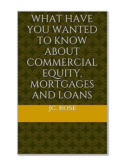 What Have You Wanted to Know About Commercial Equity, Mortgages and Loans