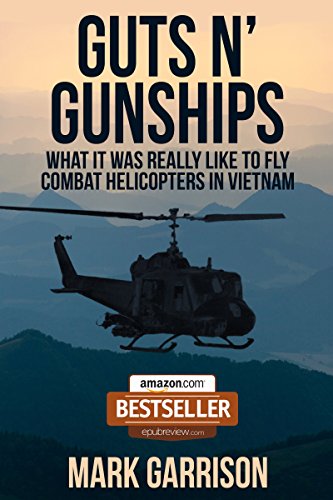 GUTS 'N GUNSHIPS: What it was Really Like to Fly Combat Helicopters in Vietnam