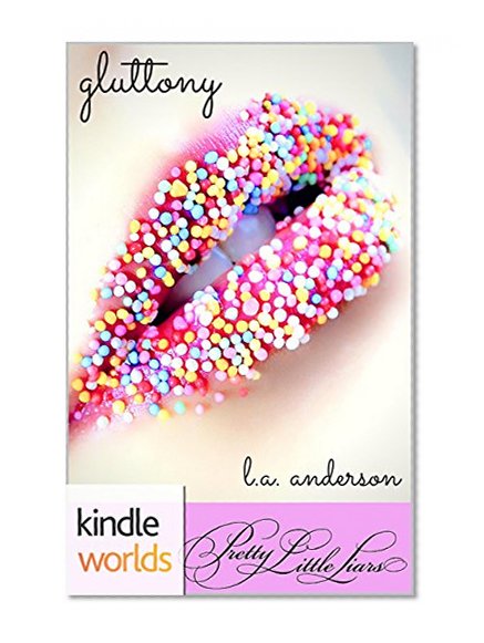 Pretty Little Liars: Gluttony (Kindle Worlds Novella)