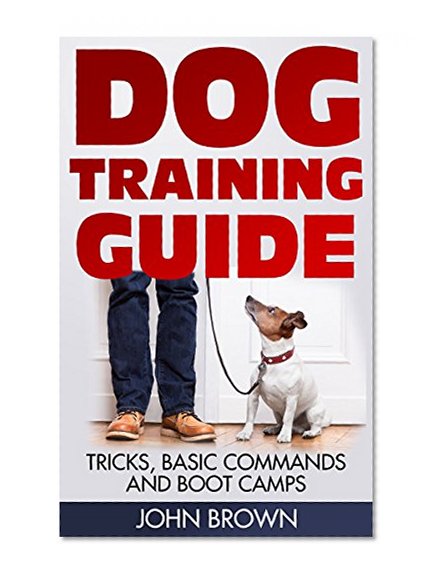 Dog Training Guide: Tricks, Basic Commands And Boot Camps