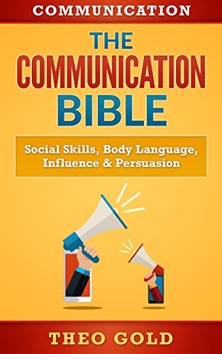 Communication: The Communication Bible: Social Skills, Body Language, Influence & Persuasion