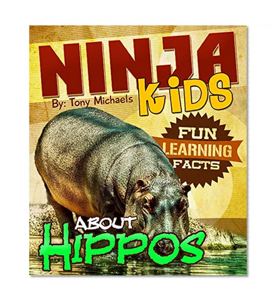 Fun Learning Facts About Hippos: Illustrated Fun Learning For Kids (Ninja Kids Book 1)
