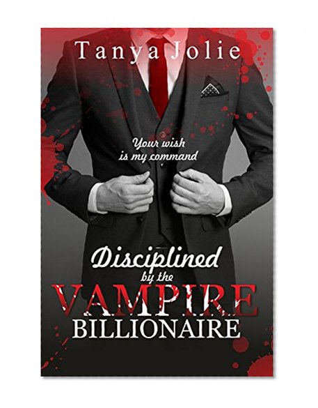 VAMPIRE ROMANCE: Disciplined by the Vampire Billionaire (Paranormal Vampire New Adult Contemporary Romance) (Paranormal Mystery Alpha Male Romance Short Stories)