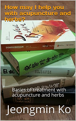How may I help you with acupuncture and herbs?: Basics of treatment with acupuncture and herbs