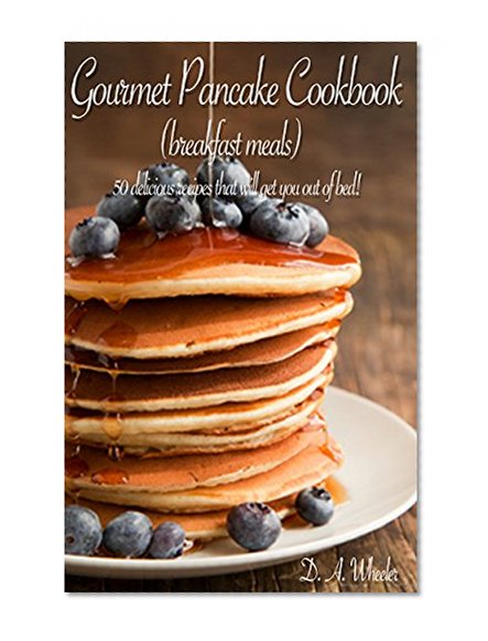 GOURMET PANCAKE COOKBOOK ( BREAKFAST MEALS)   - Top 50 delicious pancakes recipes (Breakfast, Breakfast recipes, breakfast cookbook, pancakes recipe, pancakes ... how to make pancakes, breakfast meal)