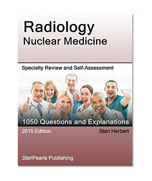 Radiology Nuclear Medicine: Specialty Review and Self-Assessment (StatPearls Review Series)