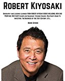 Robert Kiyosaki: Biography and Lessons Learned From Robert Kiyosaki Books Including; Rich Dad Poor Dad, Rich Dad's Cashflow Quadrant, Second Chance, Rich ... books / Personal Development Gurus)