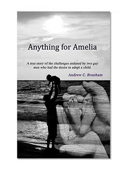 Anything For Amelia: A true story of the challenges endured by two gay men who had the desire to adopt a child.