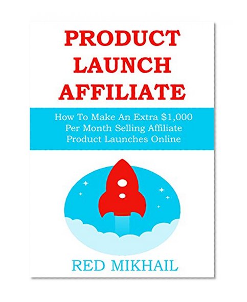PRODUCT LAUNCH AFFILIATE PROFITS: How To Make An Extra $1,000 Per Month Selling Affiliate Product Launches Online (START A BUSINESS SERIES - AFFILIATE MARKETING)