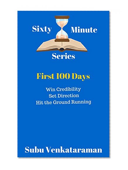 First 100 Days Win Credibility Set Direction Hit the Ground Running (Sixty Minute Series)