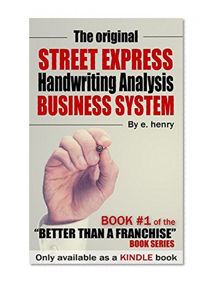 The original STREET EXPRESS HANDWRITING ANALYSIS BUSINESS SYSTEM: BOOK #1 of the" BETTER THAN A FRANCHISE" BOOK SERIES